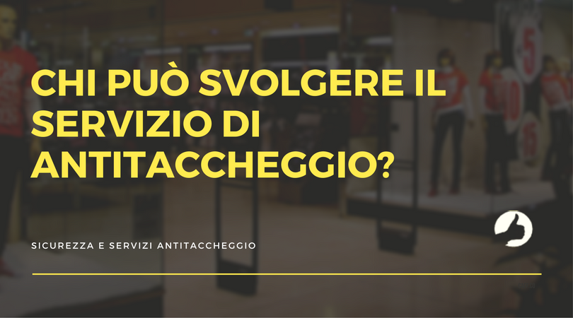 Sistemi di sicurezza | Al giorno d'oggi chi può realmente svolgere il servizio di antitaccheggio?